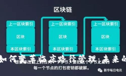 区块链技术如何变革临床路径管理：未来的医疗新模式