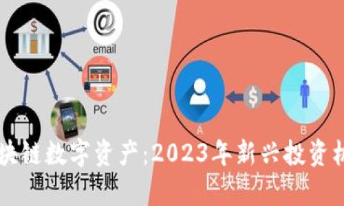 黑河区块链数字资产：2023年新兴投资机会解析