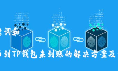 搭配关键词和

火币提币到TP钱包未到账的解决方案及查询方法