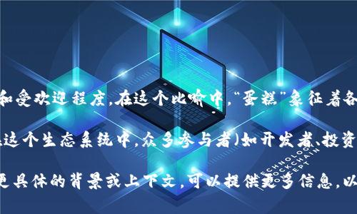 “区块链蛋糕”是一种趣味性术语，通常用来形容区块链技术在数字货币和其他应用领域的广泛应用和受欢迎程度。在这个比喻中，“蛋糕”象征着各种区块链项目、利益和机会。而“区块链”则是技术基础，指的是记录交易和信息的去中心化数字账本。

简单来说，“区块链蛋糕”可以理解为区块链技术及其应用所创造的各种机会和资源，同时也反映了在这个生态系统中，众多参与者（如开发者、投资者、用户等）之间如何分享、切分和享用这些资源的情形。

需要注意的是，这个术语不是特别正式，可能在某些社交媒体或非正式的讨论中比较常见。如果你有更具体的背景或上下文，可以提供更多信息，以便更准确地解释这个概念。