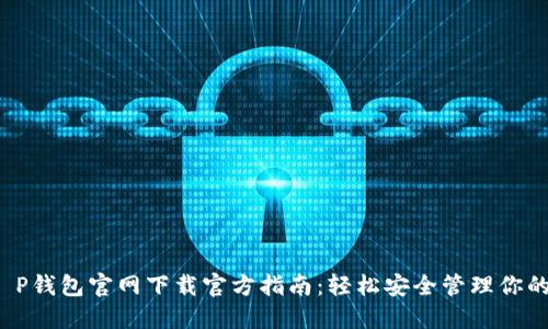 2023年T P钱包官网下载官方指南：轻松安全管理你的数字资产