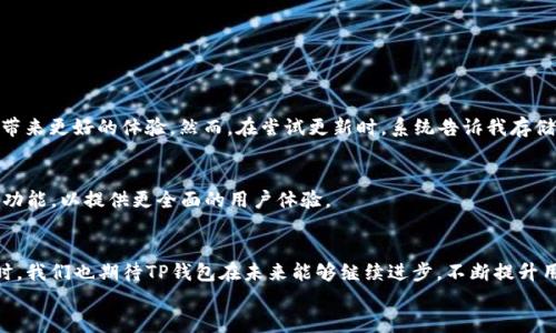 
为什么TP钱包无法升级？解析原因及解决办法

关键词
TP钱包, 数字钱包升级, 区块链, 钱包问题/guanjianci

### 内容主体大纲

1. **引言**
   - TP钱包的流行背景
   - 用户对升级的需求和期望

2. **TP钱包基本介绍**
   - 什么是TP钱包？
   - TP钱包的主要功能和优点
   - 使用TP钱包的用户群体

3. **TP钱包升级的重要性**
   - 升级的动机：安全性、功能增强及用户体验
   - 市场上的竞争对手如何通过升级吸引用户

4. **TP钱包无法升级的常见原因**
   - 技术原因
     - 服务器问题
     - 软件兼容性
   - 用户端原因
     - 系统版本过低
     - 存储空间不足
   - 其他原因
     - 政策变化
     - 运营方的决策

5. **解决TP钱包无法升级的方法**
   - 软件更新指南
   - 解决存储空间不足的方法
   - 提供技术支持的途径
   - 如何联系TP钱包客服获取帮助

6. **用户的真实反馈与故事**
   - 用户关于无法升级的经历
   - 成功解决问题的案例 

7. **未来展望**
   - TP钱包的可能升级方向
   - 区块链技术的未来发展

8. **结论**
   - 总结用户应对TP钱包无法升级的策略
   - 对TP钱包未来的期待

### 详细内容

引言
在数字货币飞速发展的大环境下，越来越多的人开始使用各种数字钱包来存储和管理自己的资产。TP钱包作为其中一款备受欢迎的数字钱包，因其安全性和易用性吸引了大量用户。然而，近期不少用户在升级TP钱包时遇到了问题，这使得他们心中充满疑问和困扰：为什么TP钱包不能升级？

TP钱包基本介绍
TP钱包是一个基于区块链技术的数字钱包，旨在帮助用户安全、便捷地进行数字资产的存储和交易。它支持多种主流数字货币，提供简单直观的用户界面，适合各类用户，无论是初学者还是资深玩家。用户通过TP钱包可以轻松进行资产管理、交易以及参与DeFi项目。

TP钱包升级的重要性
随着技术的不断进步和市场需求的变化，数字钱包的升级显得尤为重要。通过升级，TP钱包不仅能够提高安全性，例如防御网络攻击和防止资产被盗，还能推出新的功能，比如更多的交易选项和更好的用户体验。竞争激烈的市场环境也迫使各大钱包提升服务质量，推出更为丰富的功能以留住用户。

TP钱包无法升级的常见原因
对于用户来说，TP钱包无法升级可能是一个令人沮丧的经历，但我们需要了解到这背后的原因。

h4技术原因/h4
有时候，TP钱包的服务器可能出现问题，这会导致用户无法顺利完成升级。同时，软件的兼容性也可能是一个因素。例如，若旧版TP钱包与新系统不兼容，用户就无法进行更新。

h4用户端原因/h4
除了技术层面的原因，许多用户由于自身设备的原因也会遇到无法升级的问题。例如，用户的手机操作系统如果版本过低，可能会阻碍最新版本的下载。此外，设备的存储空间不足，也会使得用户无法进行升级。

h4其他原因/h4
有时，由于政策的变化或者运营管理方的决策，TP钱包可能暂时无法进行升级。例如，某些地区的监管政策变动可能影响到数字钱包的正常运营。

解决TP钱包无法升级的方法
面对无法升级的问题，用户何去何从呢？以下是一些建议和解决方案。

h4软件更新指南/h4
用户可以通过TP钱包的官方网站或应用商店检查最新版本，并按照该指导进行更新。一般情况下，更新的步骤非常简单：卸载旧版本，重新下载并安装新版本。

h4解决存储空间不足的方法/h4
若因为存储空间不足导致无法升级，用户可以清理手机存储，通过删除不必要的应用和文件来释放空间。此外，使用云存储服务也是一个不错的选择，让手机拥有更多可用空间。

h4提供技术支持的途径/h4
若以上方法均无效，用户可以通过TP钱包的官方网站、社交媒体或客服热线联系技术支持团队，获取更专业的帮助。

用户的真实反馈与故事
许多用户在社交媒体平台上分享了他们在升级TP钱包过程中遇到的问题。有位用户讲述了他的故事：“我迫不及待想要升级TP钱包，让我觉得新功能会给我的投资带来更好的体验。然而，在尝试更新时，系统告诉我存储空间不够。我立即开始清理手机，删除一些旧游戏，花了一个小时终于完成了更新。”这样的故事在社区中并不罕见，许多用户也分享了他们成功解决问题后的喜悦。

未来展望
虽然目前TP钱包面临着一些升级上的困难，但我们应该看到其在区块链技术发展中的潜力。未来，TP钱包有可能会整合更多新技术，例如跨链交易或增强现实（AR）功能，以提供更全面的用户体验。

结论
面对TP钱包无法升级的问题，用户需要保持耐心，寻找合适的解决方案。无论是通过清理存储空间，还是联系技术支持，理解问题根源是解决所有困难的第一步。同时，我们也期待TP钱包在未来能够继续进步，不断提升用户体验，成为数字资产管理中的佼佼者。

随着对TP钱包的深入了解，希望用户们能更好地使用这一工具，享受数字货币带来的便利。