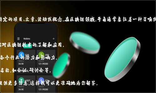 “区块链号角”并不是一个普遍使用的术语，可能是指某个特定的项目、文章、活动或概念。在区块链领域，号角通常象征着一种召唤或提醒，可能与技术的发展、教育的普及、应用的推进等相关。

具体而言，这个词可能暗示：

1. **技术的普及与推广**：像号角一样发出信号，促进人们对区块链技术的了解和应用。
   
2. **强调区块链的重要性**：呼吁人们关注区块链技术在各个行业的潜力和影响力。

3. **项目或活动的名称**：可能是某个区块链相关活动的名称，如会议、研讨会等。

如果你在某个特定的上下文中看到了“区块链号角”，可以提供更多信息，这样我可以更准确地为你解答。