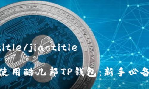 jiaotitle/jiaotitle

如何使用酷儿邦TP钱包：新手必备教程