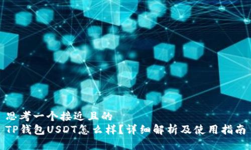 思考一个接近且的  
TP钱包USDT怎么样？详细解析及使用指南