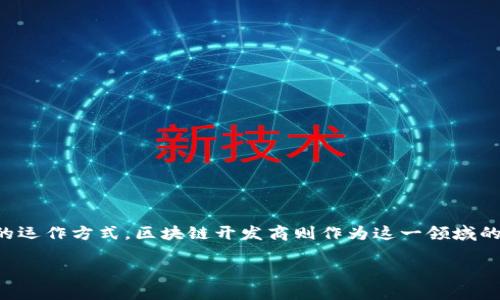 在数字经济快速发展的今天，区块链技术作为一种新兴的基础设施，正在改变各行各业的运作方式。区块链开发商则作为这一领域的重要参与者，承担着关键的角色。以下是关于“区块链开发商是什么”的详细分析及理解。

### 区块链开发商：如何塑造数字经济的未来