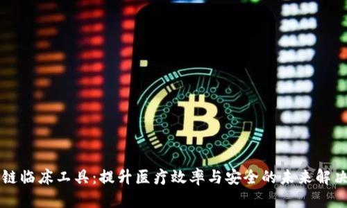 区块链临床工具：提升医疗效率与安全的未来解决方案