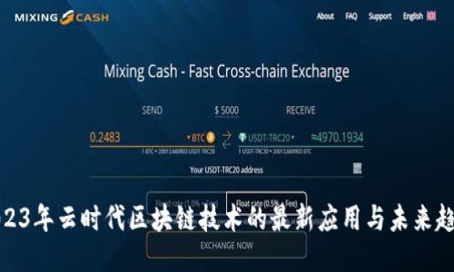 2023年云时代区块链技术的最新应用与未来趋势
