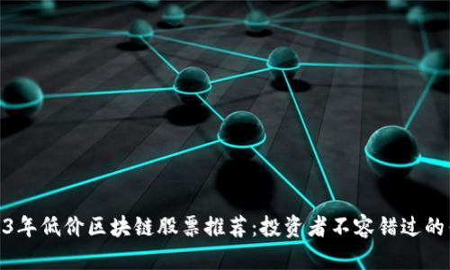 2023年低价区块链股票推荐：投资者不容错过的优选