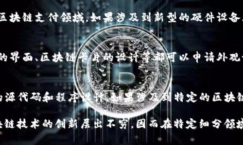 区块链支付专利通常可以归类为以下几种专利类型：

1. **发明专利**：
   - 这类专利保护的是新的、具有实用性的技术方案。区块链支付中的算法、加密技术和新的支付处理方法等可以申请发明专利。例如，某种新的共识机制或者支付流程的技术。

2. **实用新型专利**：
   - 实用新型专利主要保护产品的形状、构造等方面的创新。在区块链支付领域，如果涉及到新型的硬件设备（如POS机）或者区块链钱包的具体构造，可以申请实用新型专利。

3. **外观设计专利**：
   - 这种专利保护产品的外观设计。比如，区块链支付相关应用的界面、区块链卡片的设计等都可以申请外观设计专利。

4. **软件著作权**：
   - 虽然不是传统意义上的专利，但软件著作权保护的是软件的源代码和程序设计。如果涉及到特定的区块链支付应用程序的编写，可以申请软件著作权。

在申请专利时，必须满足新颖性、创造性和实用性等条件。对于区块链技术的创新层出不穷，因而在特定细分领域中，申请专利可以为企业或个人提供竞争优势和保护。