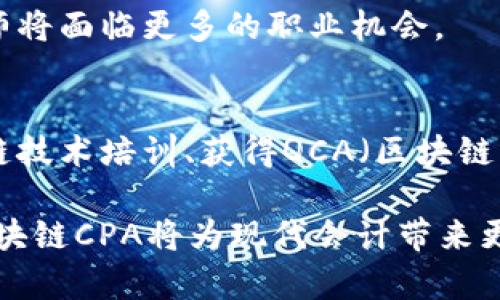 区块链CPA（Certified Public Accountant，注册会计师）是一个结合了区块链技术与会计专业能力的概念。在这个数字经济的时代，区块链的应用正在改变传统的财务审计、税务规划及资产管理等领域，而注册会计师也需要具备相关的区块链知识和技能，以适应不断变化的市场需求。

区块链技术具有去中心化、透明性和不可篡改的特性，这为会计行业带来了很多机遇，同时也带来了挑战。以下是一些关于区块链CPA的关键点：

### 区块链对会计行业的影响
区块链的引入使得财务信息的共享和透明度显著提高，传统的账本和审计流程可以通过智能合约进行自动化，减少了人为错误和预算造假等问题。

### 区块链CPA的工作内容
作为一名区块链CPA，除了传统的会计工作外，还需要掌握区块链技术的架构、工作原理及其在财务审计中的应用。例如，如何利用区块链平台进行实时审计、记录和验证交易，确保财务报表的准确性和可靠性。

### 区块链CPA的职业前景
随着越来越多的企业和组织开始采用区块链技术，区块链CPA的需求也在不断增加。专业人才的稀缺，使得这一领域的注册会计师将面临更多的职业机会。

### 如何成为区块链CPA
成为区块链CPA通常需要获得会计学位和注册会计师资格，之后再通过相关的区块链课程和认证进行专业提升。例如，参加区块链技术培训、获得QCA（区块链认证会计师）等证书，以提升自己的市场竞争力。

综上所述，区块链CPA不仅是传统会计的延伸，更是数字经济时代对会计行业新形态的积极响应。随着业务和技术的不断发展，区块链CPA将为现代会计带来更为创新与高效的解决方案。