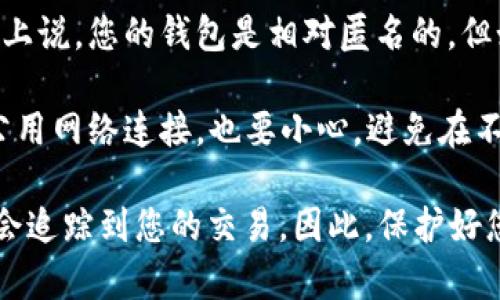 关于TP钱包的隐私问题，通常情况下，TP钱包（Token Pocket）作为数字钱包，具有私密性和安全性。下面是一些关于TP钱包隐私的考虑要点：

1. **私钥的重要性**：TP钱包的隐私关键在于用户的私钥。只有持有私钥的人才能控制和访问钱包中的资产。如果其他人无法获得您的私钥，他们将无法查看您的钱包余额或进行交易。

2. **链上信息可见性**：虽然TP钱包本身是私密的，但区块链上的交易记录是公开的。任何人都可以通过区块链浏览器查看与特定地址相关的交易。因此，如果您与他人共享您的钱包地址，他们就可以看到该地址上的余额和交易历史。

3. **个人信息限制**：TP钱包并不要求提供个人信息（如姓名、地址等）来创建钱包，因此从某种意义上说，您的钱包是相对匿名的。但如果您将钱包地址与您的身份联系起来，别人仍然可以追踪到您的交易。

4. **注意安全性**：确保您的设备安全，并定期更新TP钱包，防止黑客攻击和信息泄露。如果您使用公用网络连接，也要小心，避免在不安全的环境中访问您的钱包。

总之，其他人不能直接访问您的TP钱包，但如果您不小心共享了私钥或与身份相关的信息，他们可能会追踪到您的交易。因此，保护好您的私钥和相关信息是确保TP钱包隐私的关键。