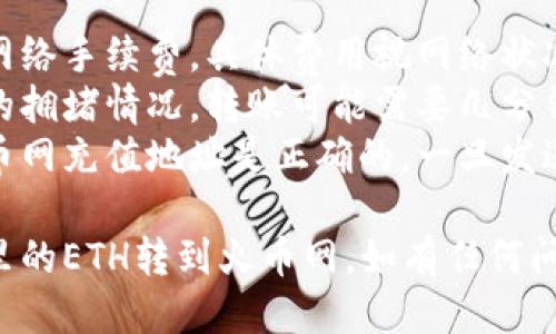 为了将TP钱包里的ETH转到火币网，您需要经过几个步骤。以下是详细的流程说明：

### 步骤1：准备工作

在开始之前，请确保您已经完成以下准备工作：

1. **火币网账户**：您需要有一个正在运行的火币网账户，并已完成身份验证。
2. **TP钱包**：确保您的TP钱包已安装并且已创建好，您的ETH已经存储在其中。

---

### 步骤2：获取火币网ETH充值地址

1. 登录火币网账户。
2. 在首页，找到“资产”或“资金管理”选项，点击进入。
3. 找到“充值”选项，选择ETH。
4. 火币网会生成一个唯一的ETH充值地址。请记下这个地址。

---

### 步骤3：从TP钱包转账

1. 打开您的TP钱包。
2. 在钱包界面，选择ETH.
3. 找到“发送”或“转账”选项。
4. 在“接收地址”栏中粘贴您刚才从火币网获取的ETH地址。
5. 输入您要转账的ETH数量。
6. 检查所有信息确保无误，然后确认转账。

---

### 步骤4：确认转账

1. 转账请求发送后，您可以在TP钱包中查看交易记录。
2. 转账完成后，您可以在火币网的资产管理页面查看是否已到账。

---

### 注意事项

- **网络手续费**：转账可能需要支付网络手续费，具体费用视网络状况而定。
- **交易确认时间**：根据以太坊网络的拥堵情况，转账可能需要几分钟到数小时不等的时间来确认。
- **确保地址正确**：确保您输入的火币网充值地址是正确的，一旦发送无法追回。

通过以上步骤，您就可以成功将TP钱包里的ETH转到火币网。如有任何问题，请及时与相关平台的客服进行联系。