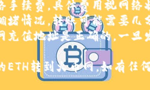 为了将TP钱包里的ETH转到火币网，您需要经过几个步骤。以下是详细的流程说明：

### 步骤1：准备工作

在开始之前，请确保您已经完成以下准备工作：

1. **火币网账户**：您需要有一个正在运行的火币网账户，并已完成身份验证。
2. **TP钱包**：确保您的TP钱包已安装并且已创建好，您的ETH已经存储在其中。

---

### 步骤2：获取火币网ETH充值地址

1. 登录火币网账户。
2. 在首页，找到“资产”或“资金管理”选项，点击进入。
3. 找到“充值”选项，选择ETH。
4. 火币网会生成一个唯一的ETH充值地址。请记下这个地址。

---

### 步骤3：从TP钱包转账

1. 打开您的TP钱包。
2. 在钱包界面，选择ETH.
3. 找到“发送”或“转账”选项。
4. 在“接收地址”栏中粘贴您刚才从火币网获取的ETH地址。
5. 输入您要转账的ETH数量。
6. 检查所有信息确保无误，然后确认转账。

---

### 步骤4：确认转账

1. 转账请求发送后，您可以在TP钱包中查看交易记录。
2. 转账完成后，您可以在火币网的资产管理页面查看是否已到账。

---

### 注意事项

- **网络手续费**：转账可能需要支付网络手续费，具体费用视网络状况而定。
- **交易确认时间**：根据以太坊网络的拥堵情况，转账可能需要几分钟到数小时不等的时间来确认。
- **确保地址正确**：确保您输入的火币网充值地址是正确的，一旦发送无法追回。

通过以上步骤，您就可以成功将TP钱包里的ETH转到火币网。如有任何问题，请及时与相关平台的客服进行联系。