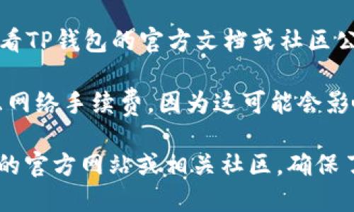 关于TP钱包质押DOT（Polkadot）所需的最少数量，不同交易所或钱包可能有不同的要求。以下是一般情况下的相关信息：

- **最低质押数量**：一般来说，质押DOT的最低数量通常在一个DOT左右，但具体要求要根据您使用的钱包或交易平台的规定。
  
- **质押要求**：您在选择质押DOT之前，可以查看TP钱包的官方文档或社区公告，以获取最新的质押信息。

- **网络费用**：在进行质押时，请确保您还考虑网络手续费，因为这可能会影响到您质押的整体成本。

如果您要获取更为详细的信息，建议访问TP钱包的官方网站或相关社区，确保了解最新的质押政策和要求。