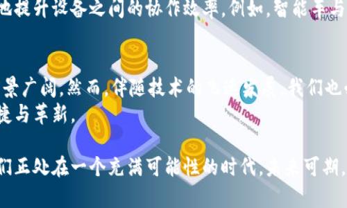 万物互联区块链：未来智能社会的基石

万物互联, 区块链, 智能合约, 物联网/guanjianci

一、引言：万物互联与区块链的同步发展
在信息技术迅猛发展的今天，万物互联以其无与伦比的便利性和实时性，迅速改变了人们的生活和工作方式。与此同时，区块链技术的崛起则为这一变革注入了新的安全性和透明度。这两者结合所构成的“万物互联区块链”，不仅是一种技术趋势，更是未来智能社会的基石。

二、万物互联的概念解析
万物互联，通常被称为物联网（IoT），是指通过互联网实现各种设备、传感器、软件等相互连接、交换数据的系统。在这一背景下，日常生活中的一切事物，如家用电器、车辆、甚至个人穿戴设备，都能通过无线网络进行交流，形成一个智能化、自动化的生活环境。
想象一下，在一个阳光明媚的早晨，你的咖啡机在指定的时间自动开始工作，温暖的咖啡香气弥漫在整个厨房，而窗帘则在合适的时候自动拉开，让阳光洒满室内。这就是万物互联带来的便捷。

三、区块链的基本原理
区块链是一种分布式数据库技术，其核心在于去中心化、透明性和安全性。它通过将数据打包成“区块”，并将其按时间顺序链接成“链”的形式，保证了信息的不可篡改性和可追溯性。这意味着一旦信息被记录在区块链上，便无法被随意更改或删除，为数据的安全和可信提供了保障。
例如，在一次智能合约的执行过程中，交易双方的合约条件会被固化在区块链中。当条件得到满足时，合约会自动执行，无需任何中介，使得交易更为高效、透明。

四、万物互联与区块链的结合
当万物互联与区块链相结合时，彼此的优势得以互补。物联网设备收集的海量数据，通过区块链进行存储和管理，从而确保数据的真实性与安全性。具体来说，设备之间的沟通、交易及信息的共享可以在区块链上进行记录，不仅提高了数据的可靠性，同时也增强了设备的自主性。
设想一下，一个智能家居系统可以通过区块链记录每一项用户的操作习惯，以提供个性化的服务。当你离开家时，安全系统能够自动检查每一个传感器的数据，确保所有门窗安全锁好，并将这些信息记录在区块链上，保证了家庭安全数据的可靠性。

五、实际案例分析
在实际应用中，万物互联区块链的发展已经开始显露出其巨大潜力。例如，一个智慧农场通过传感器实时监测土壤湿度、气候变化及作物生长情况，这些数据通过区块链进行存储和共享，农民能够在最短时间内做出精准的决策。通过采用这一技术，农作物的产量和质量都得到了显著提升。

六、智能合约与万物互联的未来
智能合约是区块链技术中的一项重要应用，它将合约条款以代码的形式存储并自动执行。在万物互联的环境中，智能合约能够极大地提升设备之间的协作效率。例如，智能车与智能交通系统之间可以通过智能合约进行数据共享与交互，从而实现实时的行驶路线，减少交通拥堵，提高出行的安全性与便利性。

七、总结：万物互联区块链的未来展望
万物互联区块链作为一种新兴技术，将在未来数年内改变我们生活的方方面面。从智能交通到智慧城市，再到个性化医疗，其应用前景广阔。然而，伴随技术的飞速发展，我们也必须面对一些挑战，包括隐私保护、标准化以及网络安全等问题。
总的来说，万物互联区块链的结合使得未来的智能社会变得更加美好，期待在不久的将来，我们能够享受到这一技术带来的种种便捷与革新。 

通过对万物互联区块链的深入分析，我们看到它不仅在技术上具有革命性的意义，更在生活中为每一个个体创造了更好的体验。我们正处在一个充满可能性的时代，未来可期。