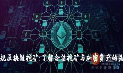 正规区块链挖矿：了解合法挖矿与加密资产的未来