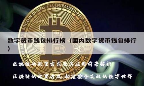 区块链的配置方式及其应用前景解析

区块链的配置方式：构建安全高效的数字世界