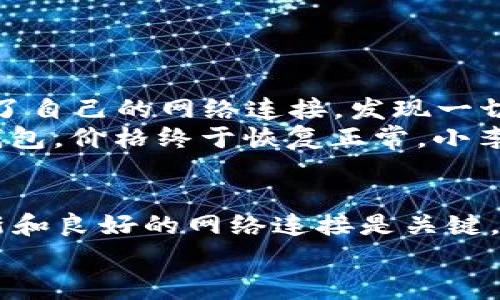 tP钱包价格显示异常？解决方法以及常见问题解析
keywordstP钱包, 价格异常, 解决方法, 常见问题/keywords

引言
在数字货币高速发展的今天，钱包的使用频率越来越高。tP钱包作为一款广受欢迎的数字货币钱包，因其安全性和便捷性备受用户青睐。然而，最近有用户反映，他们在使用tP钱包时遇到了价格显示不出来的问题。这不仅影响了用户的交易体验，也让部分人感到困惑。本文将为您解析此问题的原因及解决方法，并探讨其他常见问题。

一、tP钱包价格显示异常的原因
首先，我们需要明确tP钱包价格显示不出来的原因。这可能涉及多个方面，包括网络连接问题、应用程序错误、市场波动等。
1. 网络连接问题br
在数字货币的交易中，良好的网络连接至关重要。如果您的网络不稳定，可能会导致钱包无法从服务器获取最新的价格信息。
2. 应用程序错误br
有时候，应用程序本身可能存在bug，导致数据无法正常更新。这种情况通常在更新之后出现，您可以尝试卸载重装或清除缓存。
3. 市场波动br
由于市场价格变化频繁，某些时段可能会出现短暂的价格显示不全现象。这种情况通常是暂时的。

二、tP钱包价格显示不出来的解决方法
面对价格显示异常的问题，用户可以尝试以下几种解决方法：
1. 检查网络连接br
首先，确保您的设备连接到互联网。可以尝试切换Wi-Fi或使用移动数据，以排除网络问题。
2. 更新应用程序br
请确保您的tP钱包应用是最新版本。去应用商店检查更新，下载最新版本以获取更好的稳定性。
3. 清理缓存br
在设置中找到应用程序管理，选择tP钱包，清除缓存或数据。这样可以帮助应用重置，通常也能够解决一些问题。
4. 重启设备br
有时简单的重启设备可以解决应用和系统之间的临时故障。
5. 聯繫客服br
如果以上都无法解决问题，可以尝试联系tP钱包的客服团队，寻求他们的帮助。

三、常见问题解析
除了价格显示不出来外，用户在使用tP钱包时还可能会遇到其他问题。下面是一些常见问题及其解决方法。
1. 钱包无法打开br
如果您遇到钱包无法打开的情况，可以尝试重启应用或设备。如果问题依然存在，查看应用程序是否需要更新。
2. 交易延迟br
在甲乙双方进行交易时，如果出现延迟，可能是由于网络拥堵或主链繁忙。一旦网络恢复正常，交易会自动完成。
3. 找回丢失的资产br
如果不小心删除了钱包数据，可以尝试通过助记词进行恢复。在创建钱包时您应该已经保存了这串信息。

四、案例分析：用户使用tP钱包的经历
为了更好地理解tP钱包，下面分享一位用户的故事。
小李是一名年轻的数字货币爱好者，几个月前开始使用tP钱包。在一次大宗交易中，他突然发现自己的钱包价格显示异常，令他感到不安。小李快速检查了自己的网络连接，发现一切正常。于是，他决定更新应用程序。
然而，更新完应用后，价格仍然未显示。这时，小李想起曾经在论坛上见到过一个建议，清除缓存或 reinstall应用。他顺利完成了这些步骤后，再次进入钱包，价格终于恢复正常。小李的心情顿时轻松起来。

五、总结
tP钱包作为一款流行的数字货币钱包，虽然偶尔会出现价格显示异常等问题，但大多数情况下都可以通过简单的方法解决。在使用过程中，保持软件更新和良好的网络连接是关键。同时，用户也应保持适度的耐心，可以通过查询相关论坛或咨询客服获得帮助。
希望本文对tP钱包的使用及问题解决提供了帮助。通过积极的心态和合理的方法，大家都能享受到数字资产管理带来的便利与乐趣。