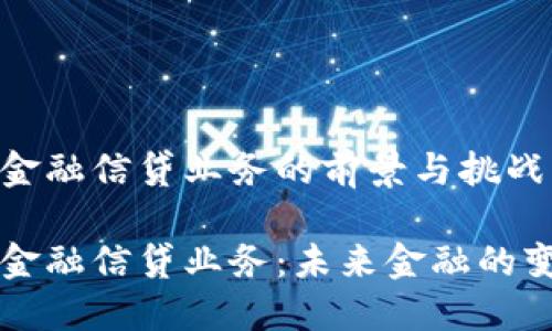 区块链金融信贷业务的前景与挑战

区块链金融信贷业务：未来金融的变革利器