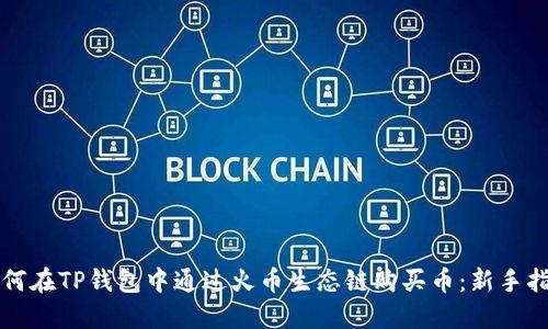 如何在TP钱包中通过火币生态链购买币：新手指南
