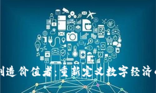 区块链创造价值者：重新定义数字经济的参与者