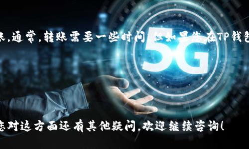 要将TP钱包中的USDT转移到火币交易所，您可以按照以下步骤进行操作。请注意，确保在进行任何加密货币转移之前，您对钱包和交易所的地址保持谨慎，避免因错误操作而造成资产损失。

### 步骤 1: 准备工作
在开始转账之前，确保您已经：

1. **下载安装TP钱包**：确保您的TP钱包应用已经安装并成功运行。
2. **注册火币交易所**：如果您还没有火币交易所的账户，请前往火币官网注册一个账户。
3. **完成身份验证**（KYC）：一些交易所可能会要求您完成身份验证才能进行提款。
4. **确保有足够的USDT**：确认您在TP钱包中有足够的USDT余额以进行转账。

### 步骤 2: 获取火币交易所的USDT充值地址
1. 登录火币交易所账户。
2. 在首页找到“资产”选项，点击进入。
3. 选择“充值”，找到USDT然后点击“充值”按钮。
4. 系统会生成一个USDT的充值地址，这个地址是您将USDT从TP钱包转移到火币交易所所需的。

### 步骤 3: 从TP钱包转出USDT
1. 打开TP钱包应用，进入钱包页面。
2. 查找USDT，并点击进入。
3. 点击“转账”或“发送”选项。
4. 在输入框中，粘贴您从火币交易所复制的充值地址。
5. 输入您想要转账的USDT数量。
6. 确认相关交易信息（地址、数量等）是否无误。
7. 点击确认，完成USDT转账。

### 步骤 4: 等待转账确认
转账完成后，您可以在火币交易所的资产页面中查看您的USDT是否到账。通常，转账需要一些时间，但如果您在TP钱包中看到了“转账成功”的提示，您可以放心等待。

### 重要提示
- 确保使用正确的网络类型（如ERC20, TRC20等），以避免资金丢失。
- 如果您遇到问题，联系客服寻求帮助。

希望这些步骤能帮助您顺利将USDT从TP钱包转移到火币交易所。如果您对这方面还有其他疑问，欢迎继续咨询！