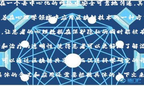 “心理学区块链”这个概念可能并不是一个广为人知的术语，但我们可以从两个方面来理解它：心理学和区块链。

1. **心理学**：心理学是研究人类行为和心理过程的科学。它探讨情感、认知、动机等方面，试图理解个体及群体的行为模式。

2. **区块链**：区块链是一种分布式账本技术，允许信息在一个去中心化的网络中安全可靠地传递。其特点包括透明性、不可篡改性和去中心化。

将这两个概念结合在一起，可以设想“心理学区块链”代表着在心理学领域中应用区块链技术的一种方式。例如，它可能用于：

- **数据保护与隐私**：心理健康信息的安全存储和分享，让患者的心理数据在保护隐私的同时能被有效利用。
  
- **心理治疗的透明性**：通过区块链技术确保心理咨询和治疗的透明性，使得患者可以更好地了解治疗过程，提高信任度。

- **发掘心理学研究的公开性**：心理学研究数据和成果可以通过区块链共享，从而促进科学研究的开放性和可重复性。

当然，以上只是对“心理学区块链”概念的一些可能解释。具体的含义和应用还需要根据具体的上下文来判断。如果你有更具体的背景或要求，欢迎提供更多信息！