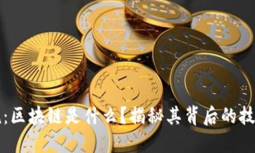 哔哩哔哩解说：区块链是什么？揭秘其背后的技术与未来应用