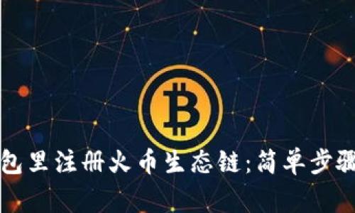 如何在TP钱包里注册火币生态链：简单步骤与注意事项