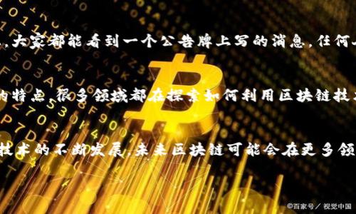 区块链是一个相对复杂的技术概念，如果用更通俗的语言来解释，可以将其理解为一种去中心化的数字账本。下面是对“区块链”的通俗解释。

### 区块链的通俗理解

1. 什么是区块链？
想象一下，一个巨大的纸质账本，记录着每一笔交易的信息。这个账本不是一本书，而是许多本书，每一本书叫做“区块”。这些区块通过一个个锁链连接在一起，形成了一个完整的链条，称为“区块链”。每一次新的交易，都在新的区块里记录下来，并与之前的区块相连接，确保信息的完整性和安全性。

2. 去中心化的特点
传统的账本一般是由一个中心化的机构（比如银行）来管理，而区块链则是分散式的。任何人都可以参与到这个账本的记录和验证中，就像每个人都可以在一张共同的纸上记录自己的交易，而不需要依靠某个特定的人去管理它。这种去中心化的特点，意味着没有单一的控制者，大家共同维护完整性。

3. 透明与不可篡改
在区块链上，任何人的交易信息都是公开的，任何人都可以查看。这种透明性使得欺诈和篡改变得极其困难。就像在一个小镇上，大家都能看到一个公告牌上写的消息，任何人想要更改上面的内容，都需要通过全镇所有人的同意，而不是一个人说了算。

4. 应用场景
区块链不仅用于比特币这样的数字货币，它的应用场景非常广泛，比如智能合同、供应链管理、身份验证等。由于其透明和安全的特点，很多领域都在探索如何利用区块链技术来提高效率。

### 结语
区块链的本质可以看作是一种新型的数字信任机制，帮助我们在没有中心化权威的情况下，实现信息的安全记录与共享。随着技术的不断发展，未来区块链可能会在更多领域发挥更大的作用。

这种通俗的解释希望能够帮助你更好地理解区块链的基本概念与意义。如果你有新问题，欢迎随时提问！