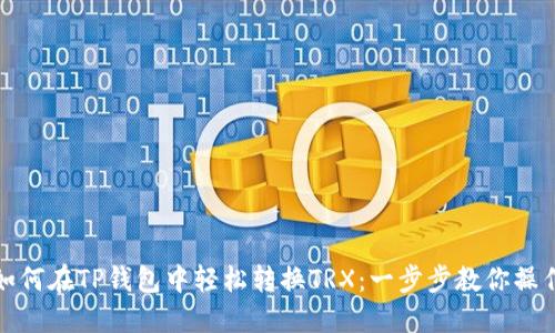 如何在TP钱包中轻松转换TRX：一步步教你操作