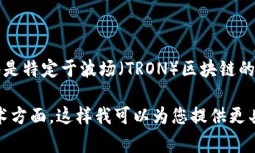 区块链技术是一个复杂而多样化的领域，其中“TRC”通常指的是某种与区块链相关的代币或协议，例如TRC-20和TRC-10等。这些是特定于波场（TRON）区块链的代币标准，TRC-20是一种合约代币标准，类似于以太坊的ERC-20标准。具体的牌子或项目取决于所讨论的上下文和使用的代币。

如果您希望寻找与“TRC”相关的具体信息、品牌或项目，请提供更多的上下文，例如需要了解的应用、使用场景或特定的区块链技术方面。这样我可以为您提供更具体的答案或帮助。