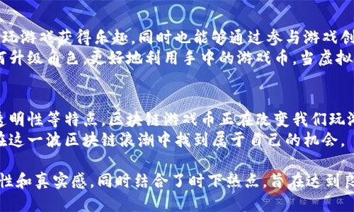 拔
区块链游戏币是什么？揭开数字资产与游戏的秘密
/拔


区块链, 游戏币, 数字资产, NFT
/guanjianci

一、区块链游戏币的概念
在这个数字化迅速发展的时代，区块链技术与传统游戏产业的结合，创造出了全新的游戏经济体。在这些新兴的产业中，区块链游戏币作为一种数字资产，正逐渐走入人们的视野，也对游戏的玩法、经济体系以及玩家的参与方式产生了深远的影响。
区块链游戏币通常指的是在特定的区块链游戏平台内使用的代币。这些代币不仅可以作为交易媒介，还可以用于游戏内的各种活动。例如，玩家可利用游戏币购买虚拟物品、参与游戏决斗甚至获得收益。

二、区块链技术及其在游戏中的应用
区块链技术是一种去中心化的分布式账本技术。它通过加密算法保障交易的安全性和透明度，避免了传统中心化系统可能出现的单点故障或数据篡改的问题。在游戏中，区块链不仅提升了公平性，还增强了玩家的所有权体验。
例如，在一款区块链游戏中，玩家可以拥有他们的角色、道具或土地，并通过 NFT（非同质化代币）的形式进行交易。这种方式极大地增强了游戏的沉浸感，也使得玩家能够真正拥有他们的虚拟财产，而不仅仅是向平台租赁。

三、区块链游戏币的特点
1. 去中心化：去中心化是区块链技术的核心优势之一。玩家在游戏中所获得的财富与成就，能够真实有效地归属于个人，而不是寄托于单一的平台。
2. 可交易性：区块链游戏币可以在各大交易所进行自由交易，甚至一些游戏内的道具与角色也能通过 NFT 进行买卖，给玩家提供了更多的经济活动空间。
3. 透明性：区块链技术的透明性意味着每一笔交易都能被追溯，这无疑为玩家提供了更高的安全保障。

四、区块链游戏币的道具与经济体系
在许多区块链游戏中，玩家通过游戏内的互动、完成任务或参与活动获得游戏币。在这方面，