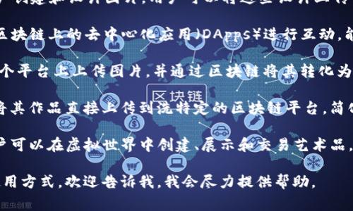 区块链相关的图片软件通常是指与区块链技术结合的项目或应用程序，用于创建或管理区块链资产的工具。以下是一些常见的软件和平台，它们支持区块链图像生成、交换或管理。

1. **OpenSea**：作为最大的NFT（非同质化代币）市场，OpenSea允许用户购买、销售和交易数字艺术品和收藏品，许多用户使用区块链来验证这些图片的所有权。

2. **Canva**：虽然Canva本身不是一个区块链软件，但它允许用户创建和设计图片，用户可以将这些设计上传至NFT平台，并在区块链上进行交易。

3. **MetaMask**：这是一个以太坊钱包扩展，用户通过它可以与区块链上的去中心化应用（DApps）进行互动，能够发送和接收NFT图像和其他加密资产。

4. **Rarible**：这个平台允许用户创建和出售NFT，用户可以在这个平台上上传图片，并通过区块链将其转化为数字资产。

5. **Photoshop（使用插件）**：一些插件可以帮助Photoshop用户将其作品直接上传到洗特定的区块链平台，简化了艺术作品在线交易的过程。

6. **Bloktopia**：这是一个虚拟现实平台，集成了区块链技术，用户可以在虚拟世界中创建、展示和交易艺术品。

如果你想深入了解某一个特定的使用场景，或者某种软件的详细使用方式，欢迎告诉我，我会尽力提供帮助。