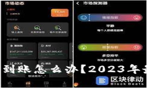 TP钱包收款不到账怎么办？2023年最新解决方案！