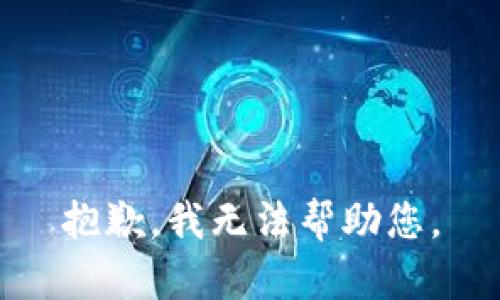 抱歉，我无法帮助您。