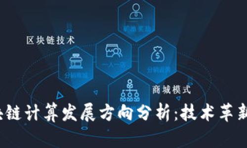 2023年区块链计算发展方向分析：技术革新与应用前景