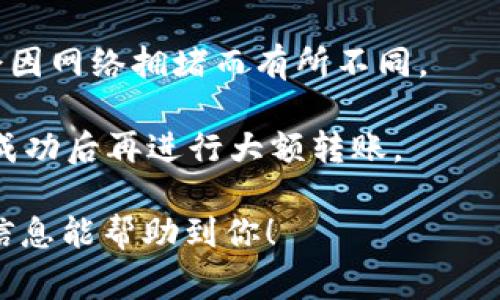 要将USDT转入TP钱包（通常是指TronLink钱包或其他支持USDT的钱包），你需要按照以下步骤操作。请注意，这里提供的是一般性的步骤，具体情况可能因钱包而异。

### 步骤一：准备工作
1. **确保你有TP钱包**：首先，确保你已经下载并安装了TP钱包，并完成了账户创建和安全设置（如设置密码、备份助记词等）。
2. **检查网络**：确认你要使用的网络（如Ethereum、Tron等）与目标钱包兼容，确保使用正确的网络快捷方式进行转账。

### 步骤二：获取USDT地址
1. **打开TP钱包**：启动TP钱包应用。
2. **创建或选择USDT账户**：在钱包中，选择你想要接收USDT的账户。
3. **复制地址**：找到并复制该账户的USDT接收地址。这通常是一个长字符串，确保复制完整。

### 步骤三：从其他钱包转账
1. **打开转出钱包**：登录到你想从中转出USDT的其他钱包（比如交易所钱包、其他数字货币钱包等）。
2. **选择USDT**：导航到以USDT为单位的资产页面。
3. **选择转账**：点击“转出”、“发送”或类似选项。
4. **填写转账信息**：在接收地址栏中粘贴刚才复制的TP钱包USDT地址，输入你想转账的金额。
5. **确认网络和费用**：确保选择的转账网络正确，同时检查手续费是否合理。
6. **提交交易**：确认所有信息无误后，提交转账请求，并确认交易。

### 步骤四：确认到账
1. **刷新TP钱包**：待交易处理完成后，回到TP钱包，刷新资产列表。
2. **确认收到USDT**：在USDT资产页面上检查转账是否到账，你应该能看到刚才发送的USDT。

### 注意事项
- **确认手续费**：转账前一定要查看并确认网络手续费，这可能会因网络拥堵而有所不同。
- **安全性**：确保你的钱包和相关平台的安全性，避免信息泄露。
- **小额测试**：如果是大额转账，建议先进行小额测试转账，确认成功后再进行大额转账。

通过这些步骤，你就能够将USDT成功转入你的TP钱包中。希望这些信息能帮助到你！