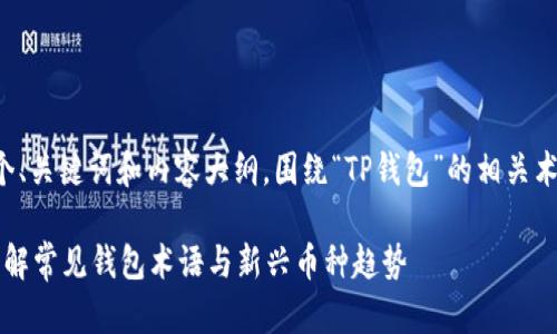 当然可以，我将为您创建一个、关键词和内容大纲，围绕“TP钱包”的相关术语，尽量结合时下热点进行。

2023年TP钱包使用指南：了解常见钱包术语与新兴币种趋势