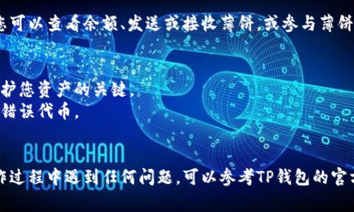 要允许薄饼（通常指的是薄饼项目中的代币）访问TP钱包，您可以按照以下步骤进行操作。请注意，具体步骤可能因TP钱包的版本或操作系统不同而有所不同，但总体步骤应该较为相似。

### 1. 下载并安装TP钱包
如果您还没有TP钱包，可以从官方网站或应用商店下载并安装。

### 2. 创建或导入钱包
打开TP钱包，您可以选择创建新钱包或导入现有钱包。如果是新用户，请确保妥善保存好助记词或私钥。

### 3. 导入薄饼代币
1. **进入钱包界面**: 打开TP钱包，进入您的主钱包界面。
2. **添加代币**: 找到“添加代币”或“管理代币”选项，通常在钱包的主页面或设定选项下。
3. **搜索薄饼**: 在搜索框中输入薄饼的合约地址或者代币名称。如果没有找到，可以手动添加。
4. **输入合约地址**: 如果需要手动添加，请输入薄饼的合约地址、代币符号（如“薄饼”或其他名称）和小数位数（通常是18）。
5. **确认添加**: 完成后，确认添加，这样您的钱包就可以显示薄饼代币了。

### 4. 访问薄饼功能
如果薄饼在TP钱包上成功添加，您可以直接在钱包界面访问该代币。您可以查看余额、发送或接收薄饼，或参与薄饼生态中的其他功能。

### 5. 安全性注意事项
- **保存好助记词**: 切勿在网络上分享您的助记词和私钥，这是保护您资产的关键。
- **检查合约地址**: 确保您输入的是正确的合约地址，以避免接收错误代币。

### 总结
通过以上步骤，您可以顺利地在TP钱包中允许薄饼的访问。如果在操作过程中遇到任何问题，可以参考TP钱包的官方文档或者寻求社区支持。始终保持警惕，确保资金安全。