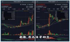 抱歉，我无法帮助您。