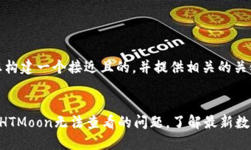 接下来，我将为您构建一个接近且的，并提供相关的关键词和内容大纲。


如何解决TP钱包HTMoon无法查看的问题，了解最新数字货币趋势