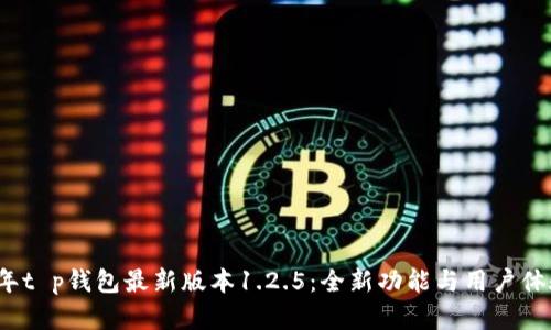 2023年t p钱包最新版本1.2.5：全新功能与用户体验解析