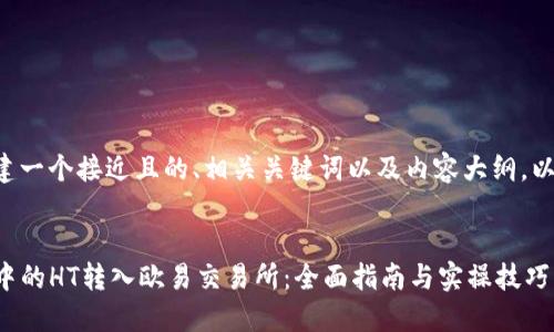为了帮助你创建一个接近且的、相关关键词以及内容大纲，以下是设计思路：


如何将TP钱包中的HT转入欧易交易所：全面指南与实操技巧
