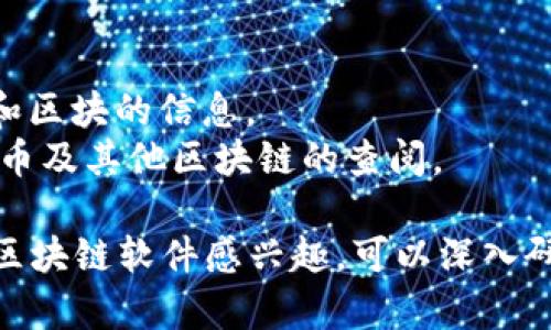 区块链技术的广泛应用催生了多种类型的软件，这些软件不仅限于加密货币交易平台，还包括去中心化应用（DApps）、钱包、智能合约平台等。以下是一些常见的区块链软件类型及其示例：

1. **加密货币交易平台**
   - **币安（Binance）**：全球最大的加密货币交易所之一，支持多种数字货币的交易。
   - **Coinbase**：一个易于使用的交易平台，适合初学者，通过用户友好的界面进行加密货币的购买和出售。

2. **去中心化应用（DApps）**
   - **Uniswap**：一个去中心化的交易协议，允许用户直接在区块链上交换ERC-20代币。
   - **CryptoKitties**：基于以太坊的游戏，允许用户购买、收集和繁殖数字猫，体现了区块链的非同质化代币（NFT）特征。

3. **数字钱包**
   - **MetaMask**：一个浏览器扩展和移动应用程序，允许用户与以太坊及其支持的DApps进行交互。
   - **Atomic Wallet**：支持多种加密货币的一体化钱包，用户可以管理其资产、交换代币等。

4. **智能合约平台**
   - **以太坊（Ethereum）**：一个支持智能合约和去中心化应用的开源区块链平台。
   - **Hyperledger Fabric**：一个模块化的区块链框架，专门为企业提供定制化的区块链解决方案。

5. **区块链浏览器**
   - **Etherscan**：以太坊网络的区块链浏览器，用户可以查看交易、地址和区块的信息。
   - **Blockchain.com Explorer**：一个多平台的区块链浏览器，用于比特币及其他区块链的查阅。

这些软件形式多样，满足了不同用户和应用场景的需求。如果你对某种特定的区块链软件感兴趣，可以深入研究其功能和使用方法。