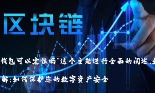 在此，我将围绕“TP钱包可以定位吗”这个主题进行全面的阐述，和相关关键词如下：

TP钱包定位功能详解：如何保护您的数字资产安全