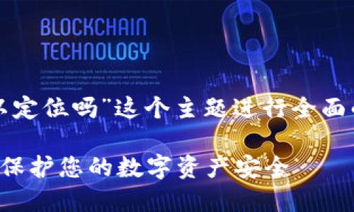 在此，我将围绕“TP钱包可以定位吗”这个主题进行全面的阐述，和相关关键词如下：

TP钱包定位功能详解：如何保护您的数字资产安全