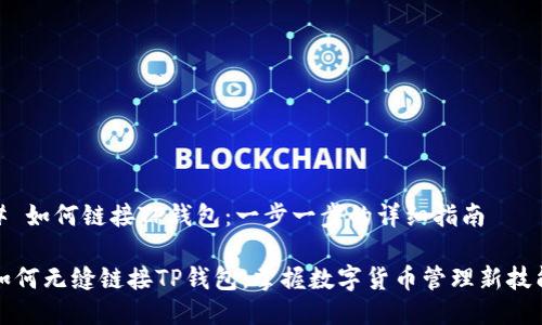 # 如何链接TP钱包：一步一步的详细指南

如何无缝链接TP钱包，掌握数字货币管理新技能