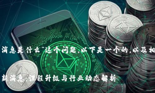 对于“区块链商学院新消息是什么”这个问题，以下是一个的，以及相关关键词和内容大纲。


2023年区块链商学院新消息：课程升级与行业动态解析